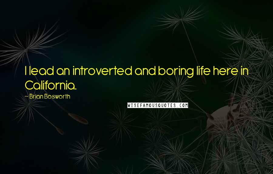 Brian Bosworth Quotes: I lead an introverted and boring life here in California.