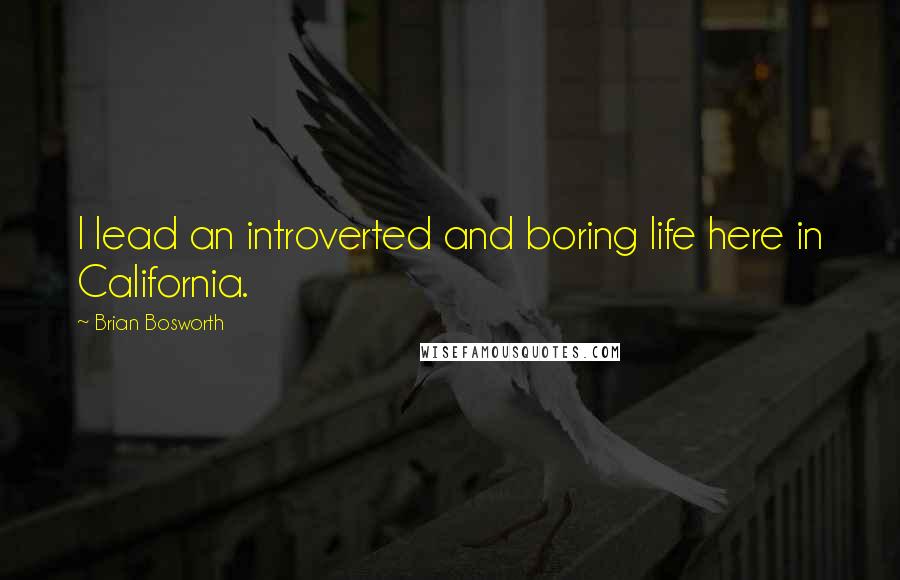 Brian Bosworth Quotes: I lead an introverted and boring life here in California.