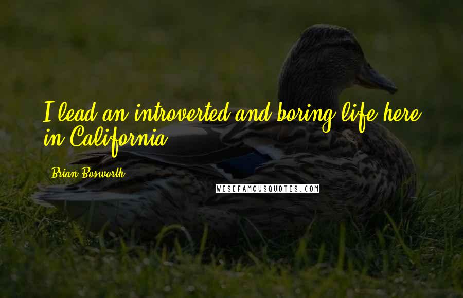 Brian Bosworth Quotes: I lead an introverted and boring life here in California.