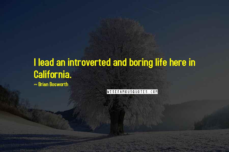 Brian Bosworth Quotes: I lead an introverted and boring life here in California.