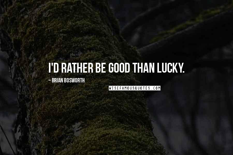 Brian Bosworth Quotes: I'd rather be good than lucky.
