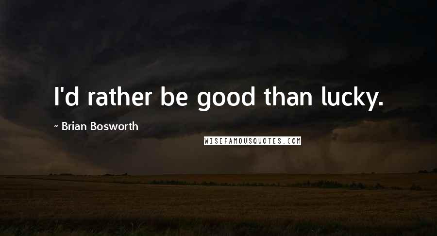 Brian Bosworth Quotes: I'd rather be good than lucky.