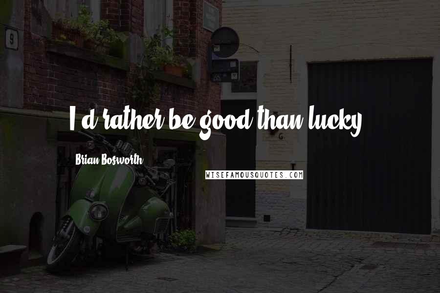 Brian Bosworth Quotes: I'd rather be good than lucky.