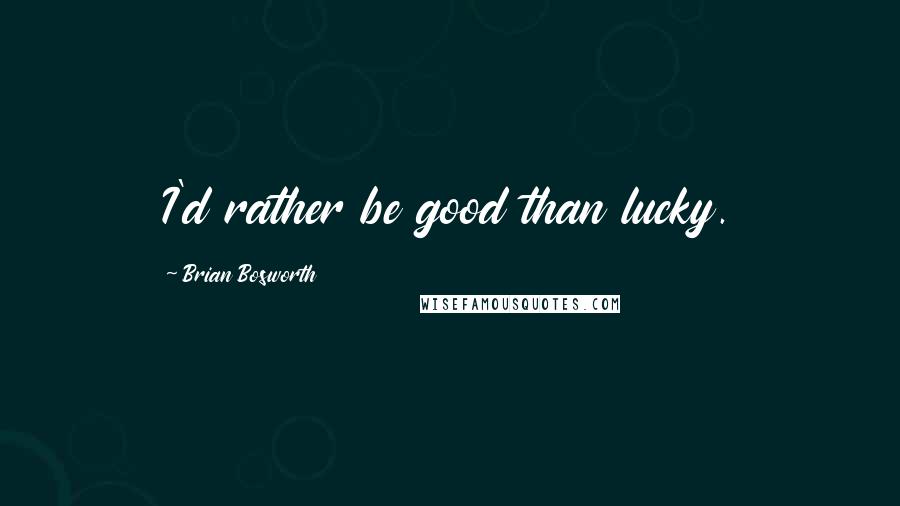 Brian Bosworth Quotes: I'd rather be good than lucky.