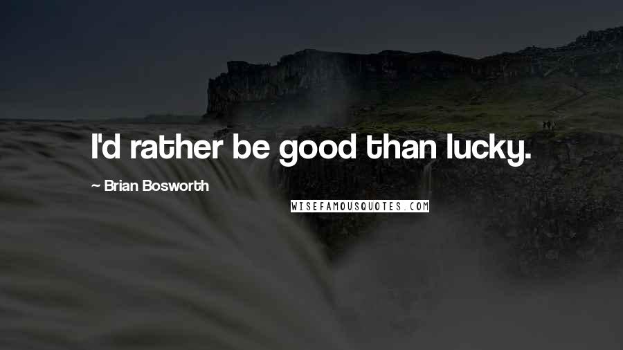 Brian Bosworth Quotes: I'd rather be good than lucky.