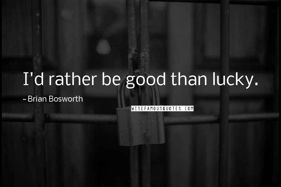 Brian Bosworth Quotes: I'd rather be good than lucky.