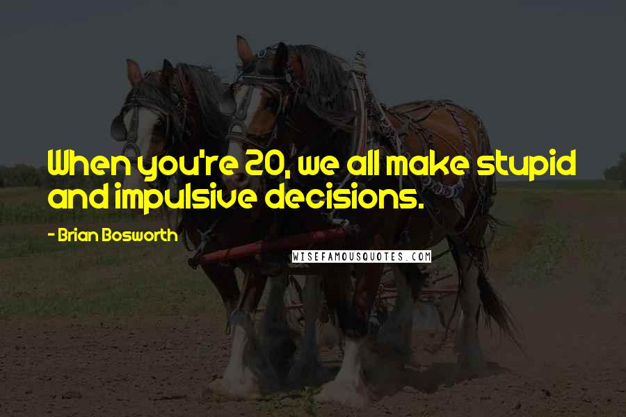 Brian Bosworth Quotes: When you're 20, we all make stupid and impulsive decisions.