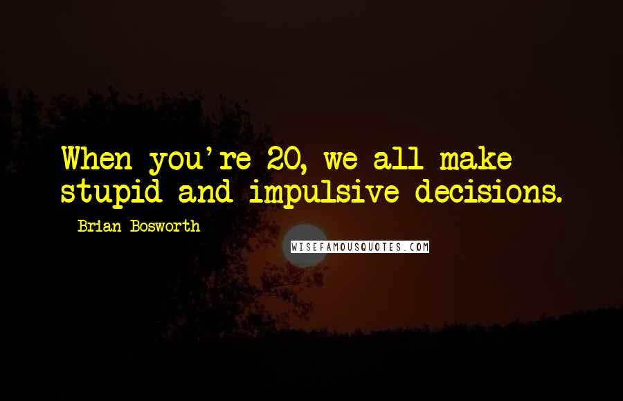 Brian Bosworth Quotes: When you're 20, we all make stupid and impulsive decisions.