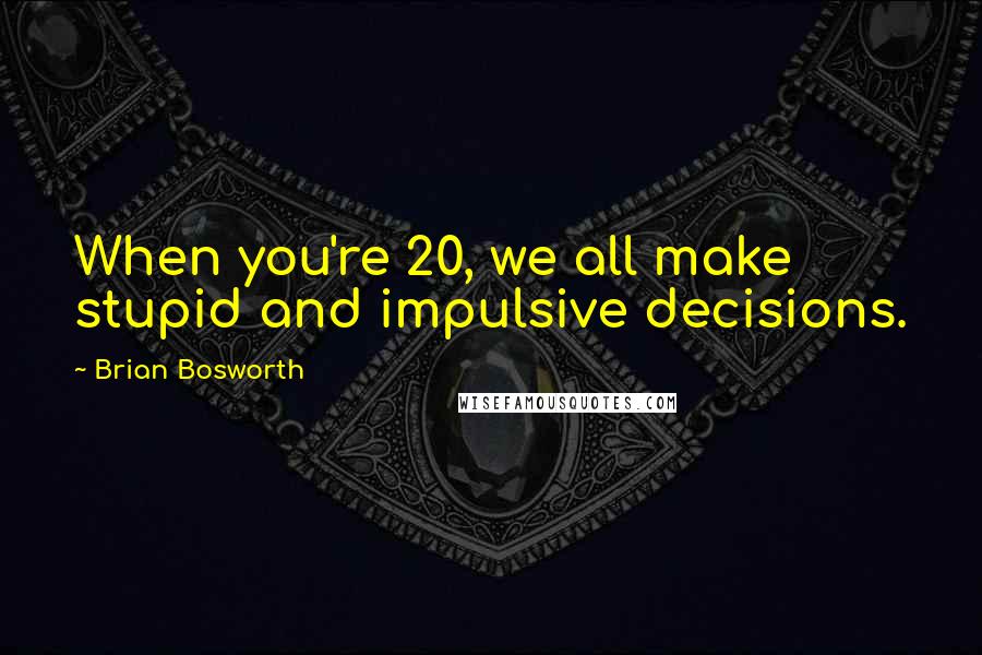 Brian Bosworth Quotes: When you're 20, we all make stupid and impulsive decisions.