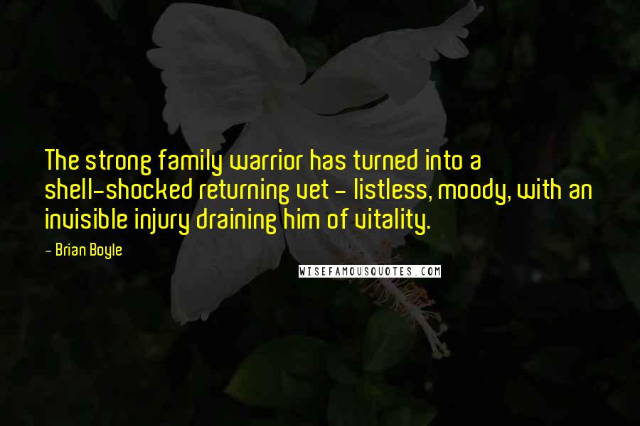 Brian Boyle Quotes: The strong family warrior has turned into a shell-shocked returning vet - listless, moody, with an invisible injury draining him of vitality.