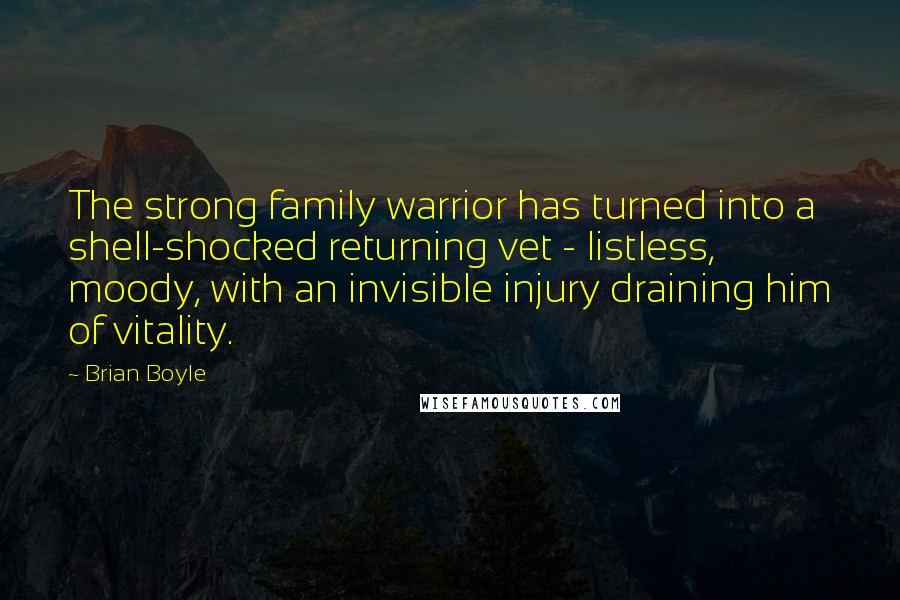 Brian Boyle Quotes: The strong family warrior has turned into a shell-shocked returning vet - listless, moody, with an invisible injury draining him of vitality.