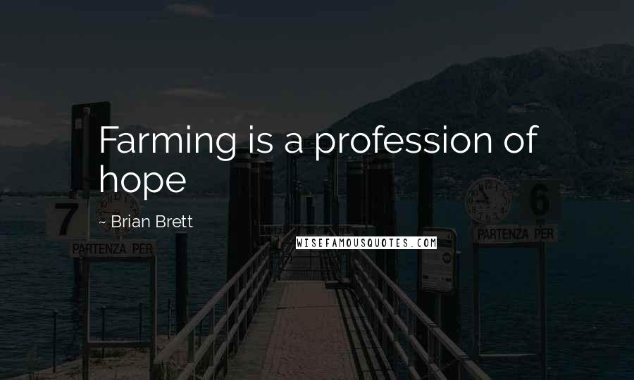 Brian Brett Quotes: Farming is a profession of hope