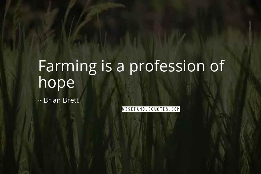 Brian Brett Quotes: Farming is a profession of hope