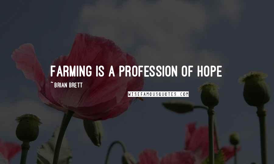 Brian Brett Quotes: Farming is a profession of hope