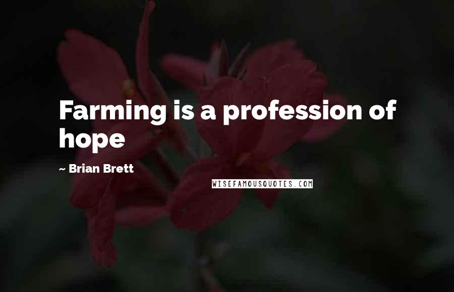 Brian Brett Quotes: Farming is a profession of hope