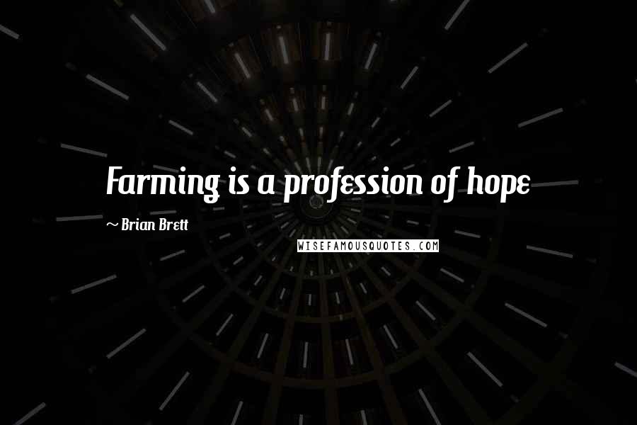 Brian Brett Quotes: Farming is a profession of hope