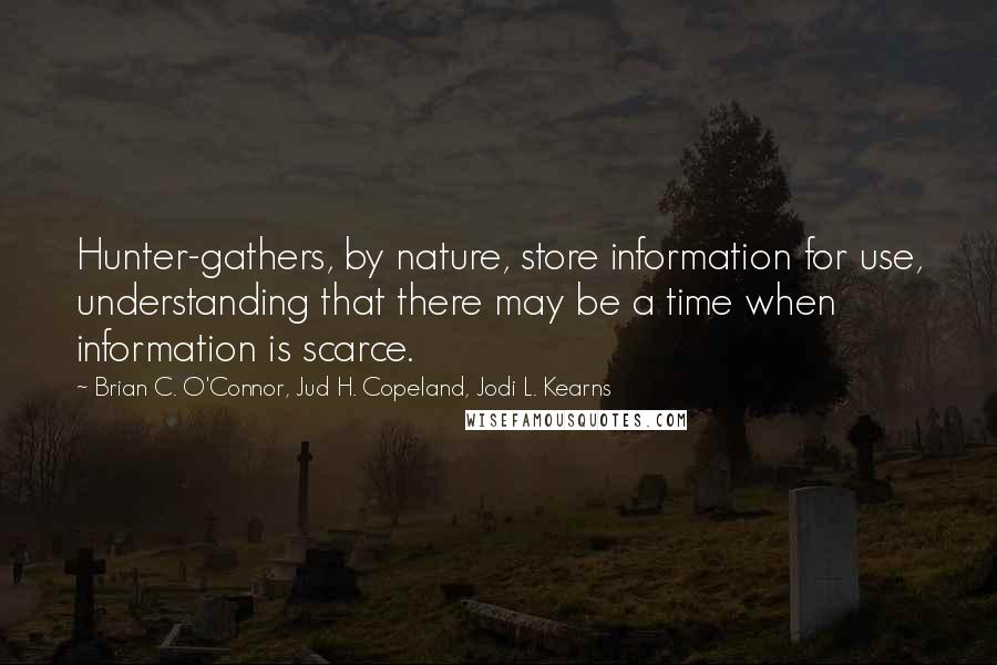 Brian C. O'Connor, Jud H. Copeland, Jodi L. Kearns Quotes: Hunter-gathers, by nature, store information for use, understanding that there may be a time when information is scarce.