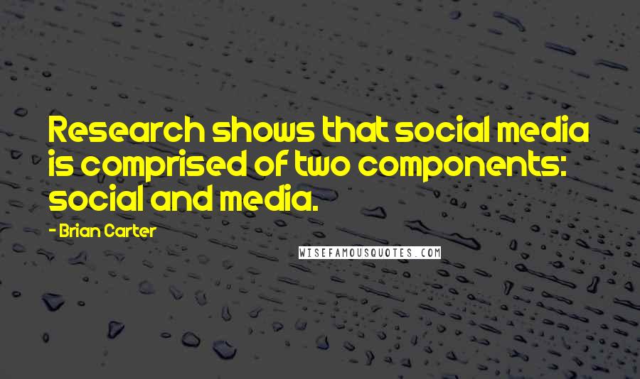 Brian Carter Quotes: Research shows that social media is comprised of two components: social and media.