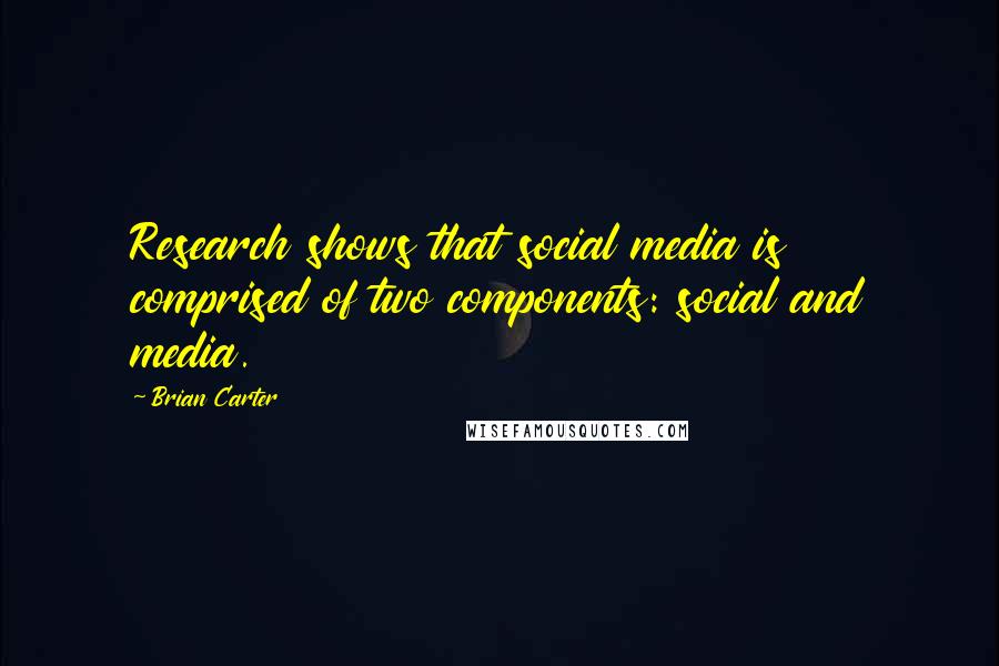 Brian Carter Quotes: Research shows that social media is comprised of two components: social and media.