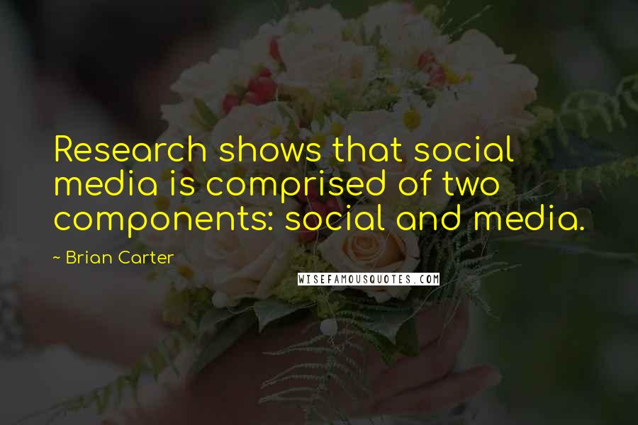 Brian Carter Quotes: Research shows that social media is comprised of two components: social and media.