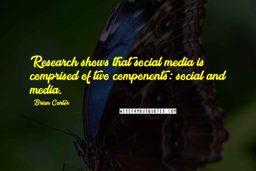 Brian Carter Quotes: Research shows that social media is comprised of two components: social and media.