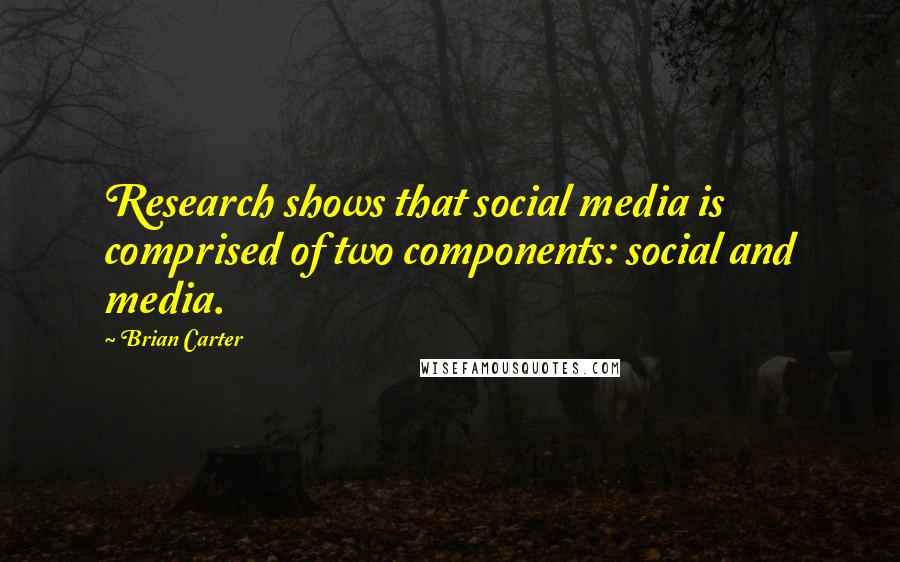 Brian Carter Quotes: Research shows that social media is comprised of two components: social and media.