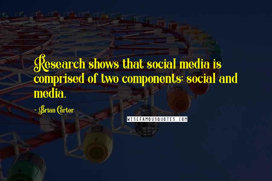 Brian Carter Quotes: Research shows that social media is comprised of two components: social and media.