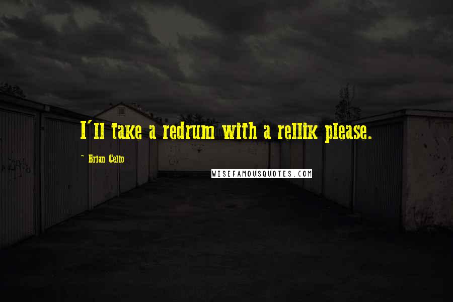 Brian Celio Quotes: I'll take a redrum with a rellik please.