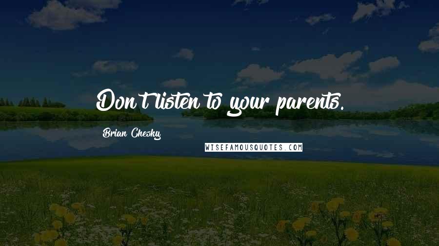 Brian Chesky Quotes: Don't listen to your parents.