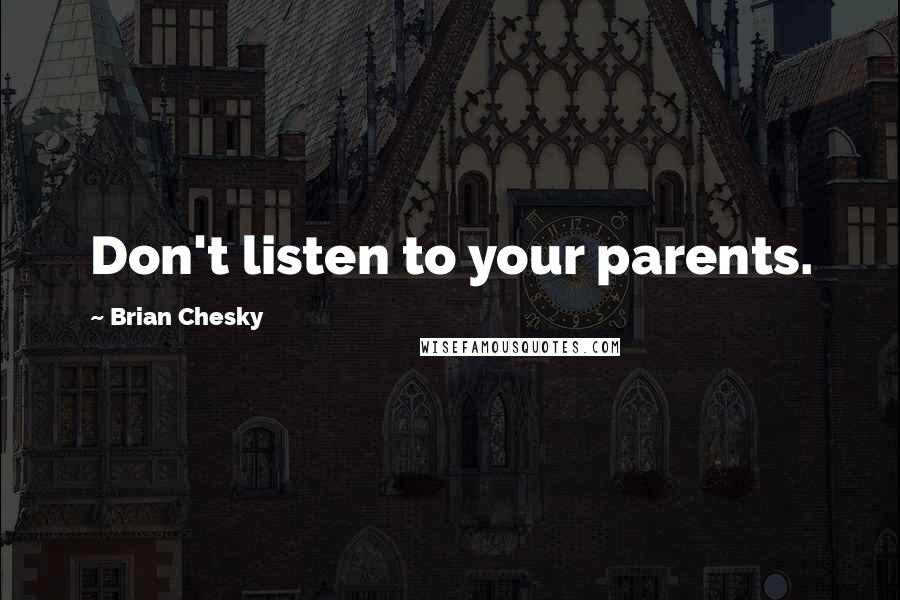 Brian Chesky Quotes: Don't listen to your parents.