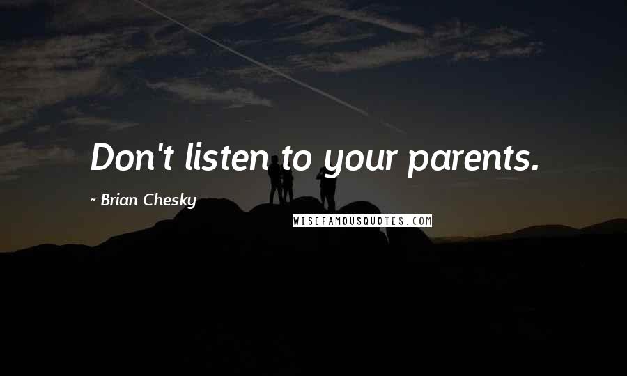 Brian Chesky Quotes: Don't listen to your parents.