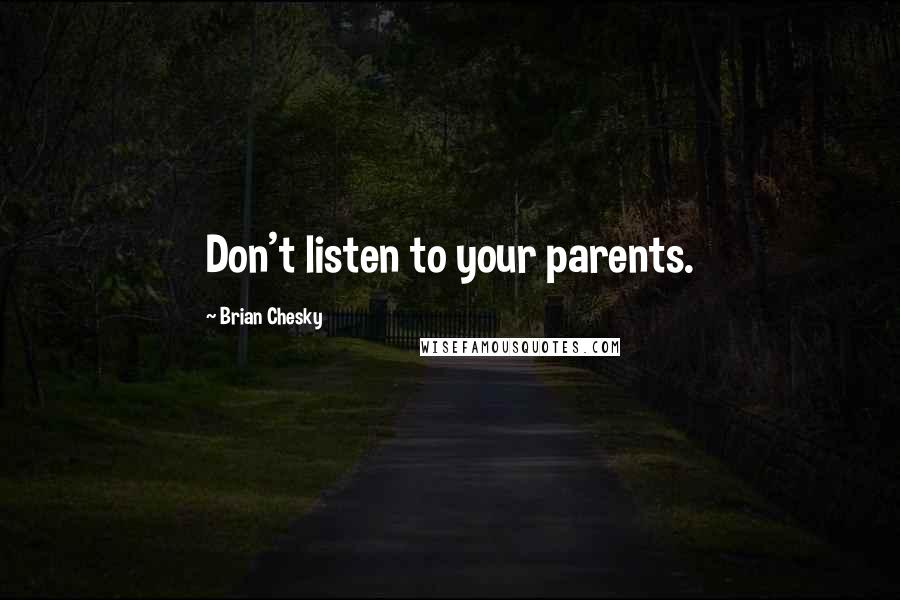 Brian Chesky Quotes: Don't listen to your parents.