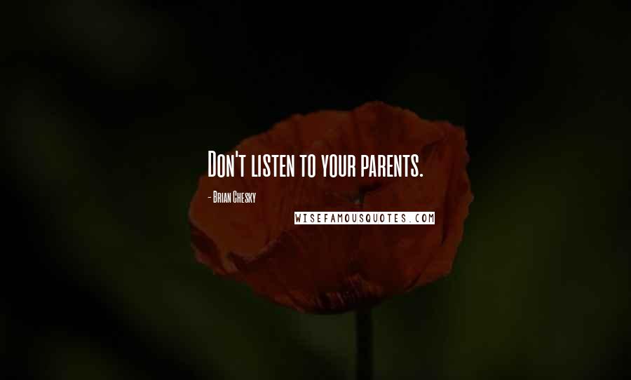 Brian Chesky Quotes: Don't listen to your parents.