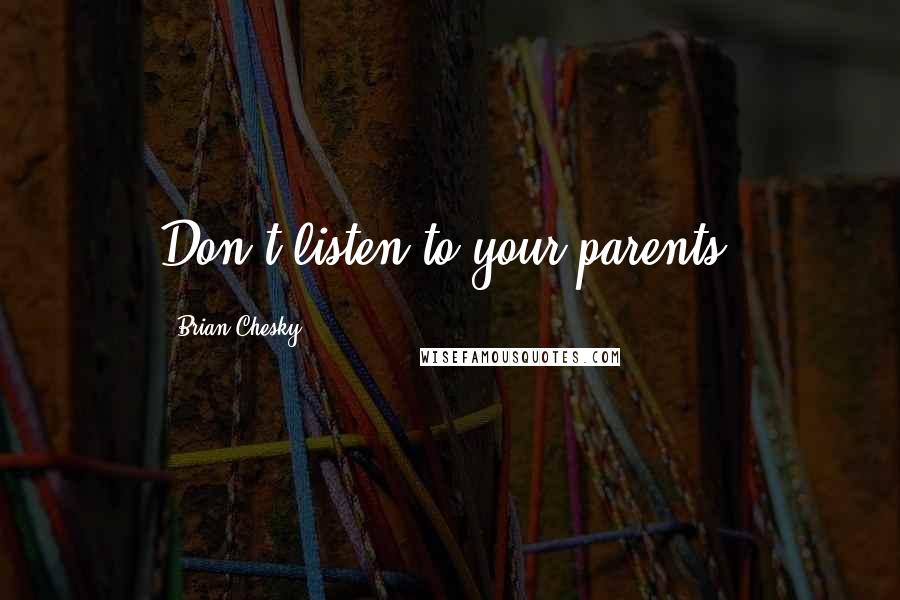 Brian Chesky Quotes: Don't listen to your parents.