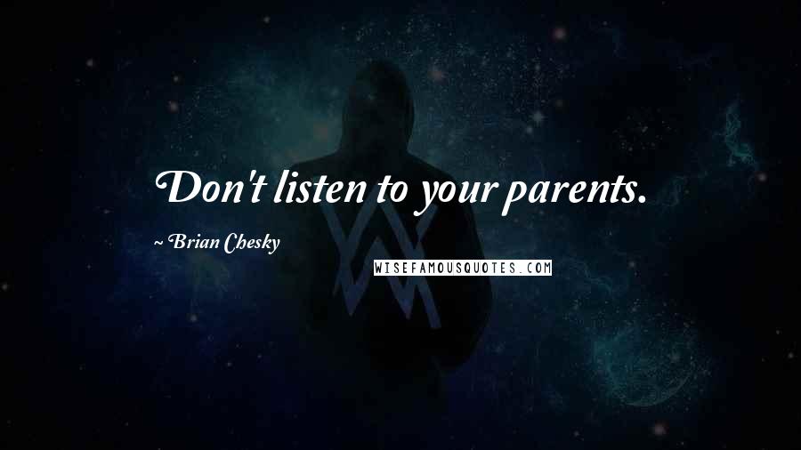 Brian Chesky Quotes: Don't listen to your parents.