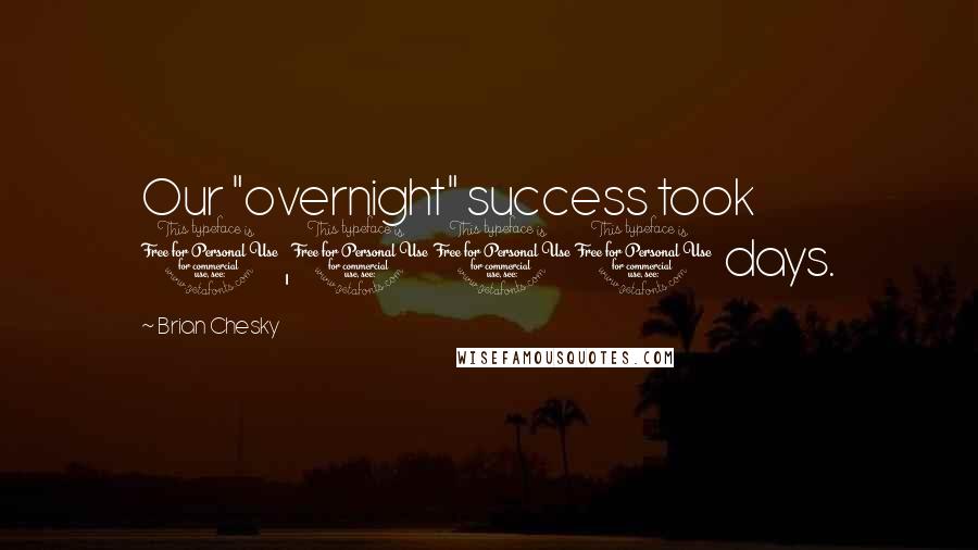 Brian Chesky Quotes: Our "overnight" success took 1,000 days.