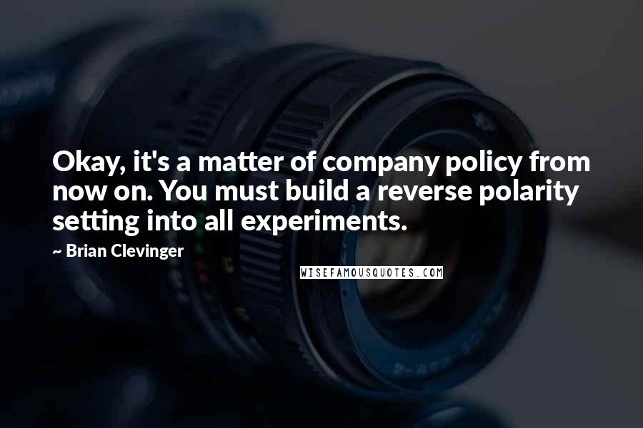 Brian Clevinger Quotes: Okay, it's a matter of company policy from now on. You must build a reverse polarity setting into all experiments.