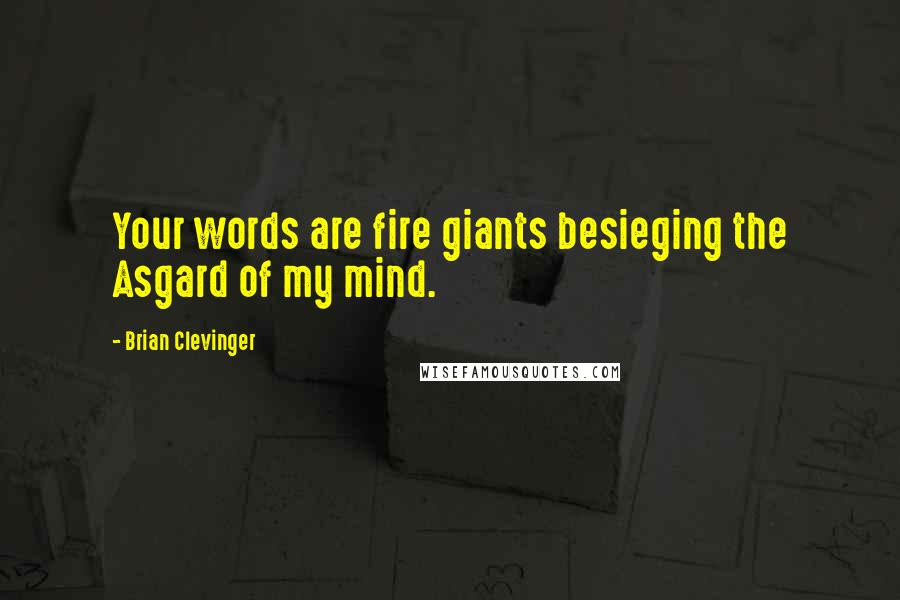 Brian Clevinger Quotes: Your words are fire giants besieging the Asgard of my mind.