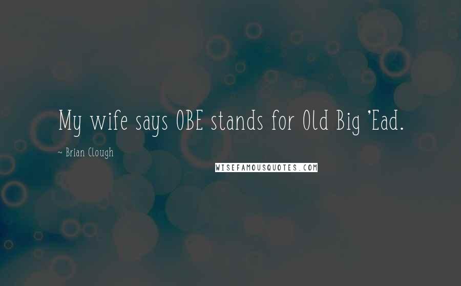 Brian Clough Quotes: My wife says OBE stands for Old Big 'Ead.