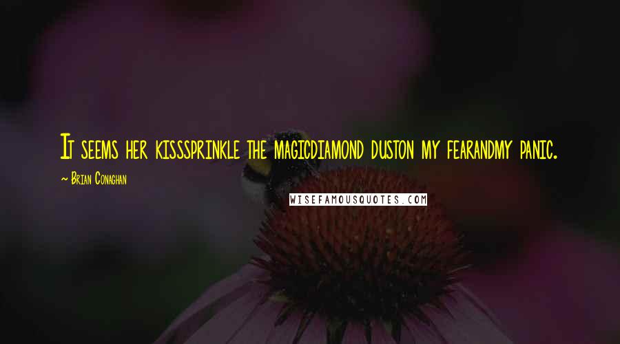 Brian Conaghan Quotes: It seems her kisssprinkle the magicdiamond duston my fearandmy panic.