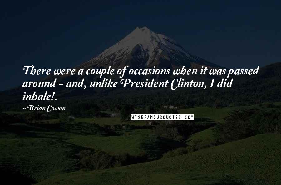 Brian Cowen Quotes: There were a couple of occasions when it was passed around - and, unlike President Clinton, I did inhale!.