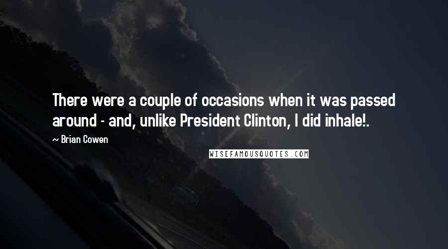 Brian Cowen Quotes: There were a couple of occasions when it was passed around - and, unlike President Clinton, I did inhale!.