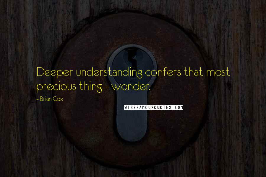 Brian Cox Quotes: Deeper understanding confers that most precious thing - wonder.