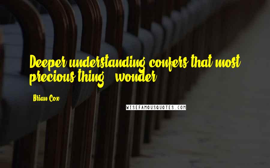 Brian Cox Quotes: Deeper understanding confers that most precious thing - wonder.