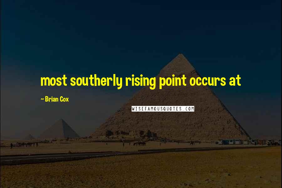 Brian Cox Quotes: most southerly rising point occurs at