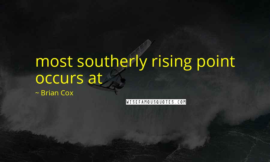 Brian Cox Quotes: most southerly rising point occurs at