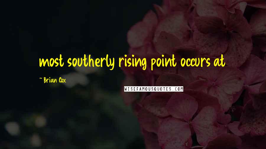 Brian Cox Quotes: most southerly rising point occurs at