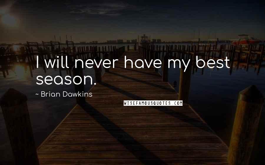Brian Dawkins Quotes: I will never have my best season.