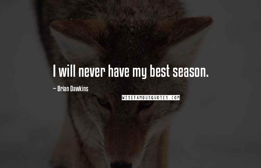 Brian Dawkins Quotes: I will never have my best season.
