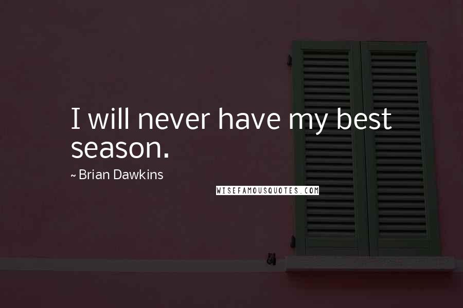 Brian Dawkins Quotes: I will never have my best season.
